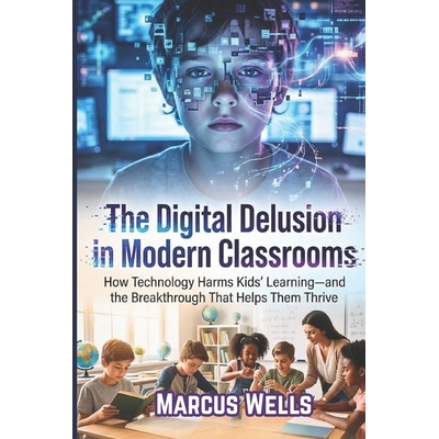 预订 The Digital Delusion in Modern Classrooms: How Technology Harms Kids’ Learning-and the Breakthrough That Helps The