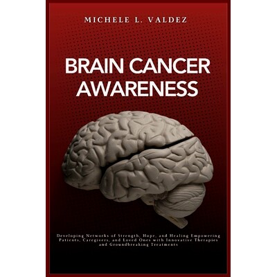 预订 Brain Cancer Awareness: Developing Networks of Strength, Hope, and Healing Empowering Patients, Caregivers, and Lov
