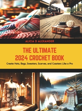 预订 The Ultimate 2024 Crochet Book: Create Hats, Bags, Sweaters, Scarves, and Coasters Like a Pro: 9798883957542