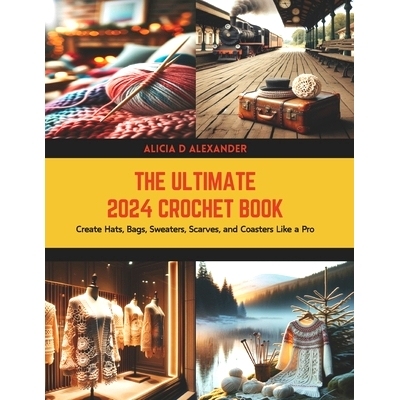 预订 The Ultimate 2024 Crochet Book: Create Hats, Bags, Sweaters, Scarves, and Coasters Like a Pro: 9798883957542