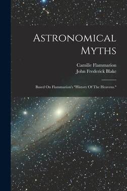 [预订]Astronomical Myths: Based On Flammarion’s 