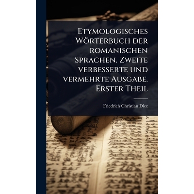 预订 Etymologisches Wörterbuch der romanischen Sprachen. Zweite verbesserte und vermehrte Ausgabe. Erster Theil: 978102