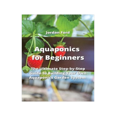 [预订]Aquaponics for Beginners: The Ultimate Step-by-Step Guide to Building Your Own Aquaponics Garden Sys 9789959016010