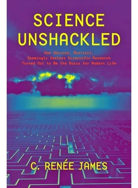 预订 Science Unshackled: How Obscure, Abstract, Seemingly Useless Scientific Research Turned Out to Be the Basis for Mod