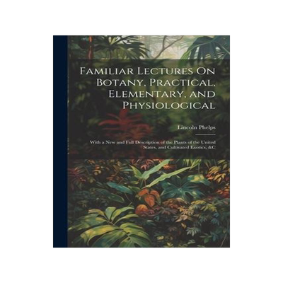 [预订]Familiar Lectures On Botany, Practical, Elementary, and Physiological: With a New and Full Descripti 9781021738943