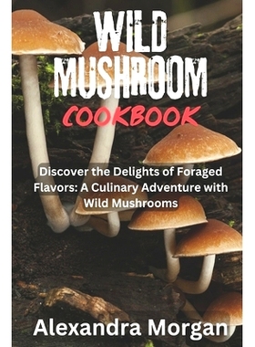 预订 Wild Mushroom Cookbook: Discover the Delights of Foraged Flavors: A Culinary Adventure with Wild Mushrooms: 9798324