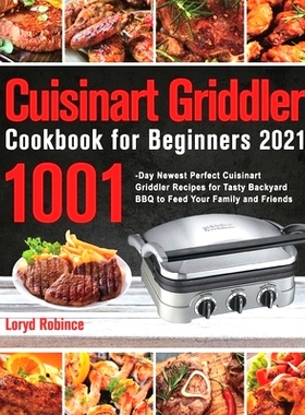 预订 Cuisinart Griddler Cookbook for Beginners 2021: 1001-Day Newest Perfect Cuisinart Griddler Recipes for Tasty Backya