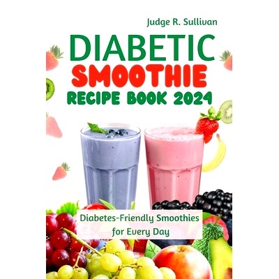 预订 Diabetic Smoothie Recipe Book 2024: Healthy Diabetes-Friendly Smoothies for Every Day: 9798321517888