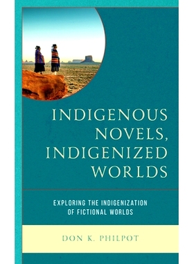 预订 Indigenous Novels, Indigenized Worlds: Exploring the Indigenization of Fictional Worlds 土著小说，本土化世界：探索
