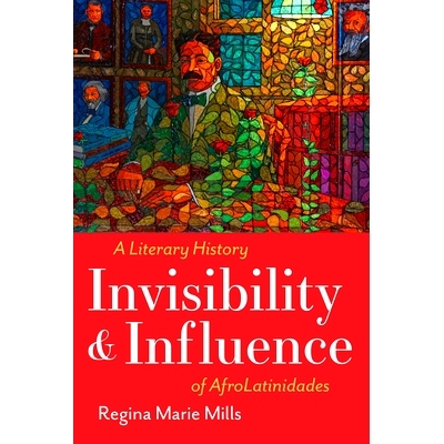 预订 Invisibility and Influence: A Literary History of Afrolatinidades: A Literary History of AfroLatinidades 隐形与影响