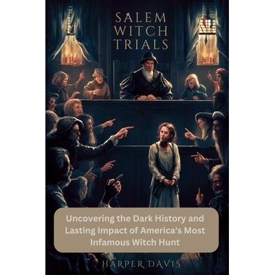 预订 Salem Witch Trials: Uncovering the Dark History and Lasting Impact of America’s Most Infamous Witch Hunt: 97983347