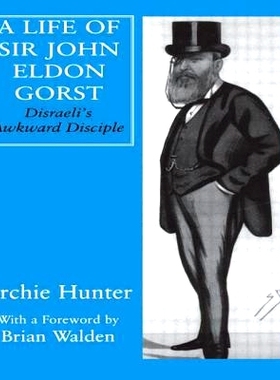 预订 A Life of Sir John Eldon Gorst: Disraeli’s Awkward Disciple 约翰埃尔登戈斯特爵士生平：迪斯雷利笨拙的弟子: 97807146
