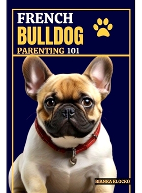 预订 French Bulldog Parenting 101: Everything You Need to Know to Welcome a Frenchie into Your Home: 9798871376652