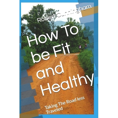 预订 How To be Fit and Healthy: Taking The Road less Traveled: 9781697235944