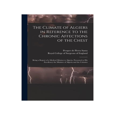 [预订]The Climate of Algiers in Reference to the Chronic Affections of the Chest: Being a Report of a Medi 9781013688706