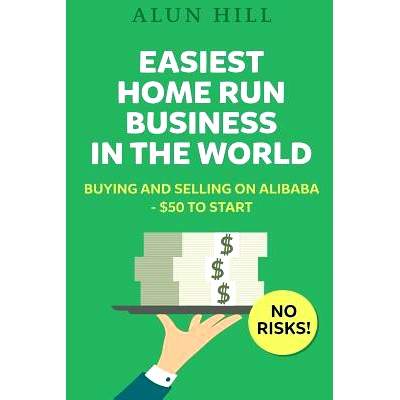 预订 Easiest Home Run Business In The World: Buying And Selling On Alibaba - $50 To Start - No Risks!: 9781533624093