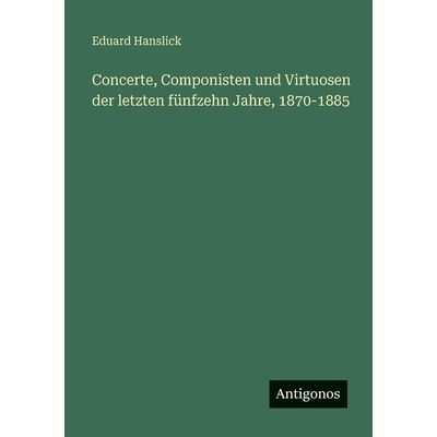 预订 Concerte, Componisten und Virtuosen der letzten fünfzehn Jahre, 1870-1885: 9783563991954