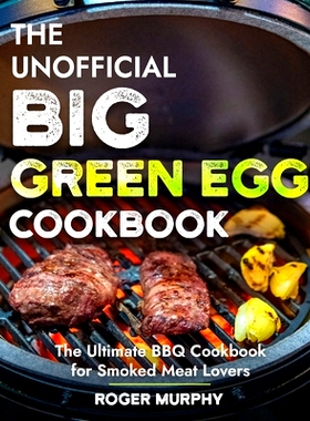 预订 The Unofficial Big Green Egg Cookbook: Flavor-Packed Meat, Poultry, Seafood, Game, and Vegetable Recipes: 979887063