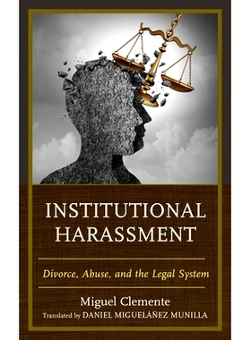 预订 Institutional Harassment: Divorce, Abuse, and the Legal System 机构*扰：离婚、虐待和法律制度: 9781666902532