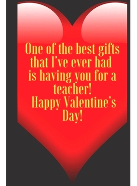 预订 One of the best gifts that I’ve ever had is having you for a teacher! Happy Valentine’s Day!: 110 Pages, Size 6x9