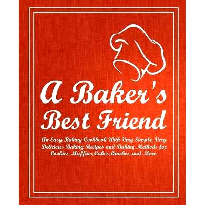 预订 A Baker’s Best Friend: An Easy Baking Cookbook With Very Simple, Very Delicious Baking Recipes and Baking Methods
