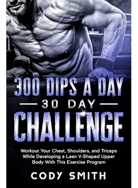 预订 300 Dips a Day 30 Day Challenge: Workout Your Chest, Shoulders, and Triceps While Developing a Lean V-Shaped Upper