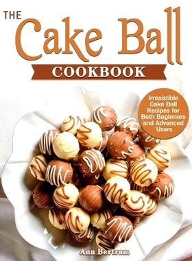 预订 The Cake Ball Cookbook: Irresistible Cake Ball Recipes for Both Beginners and Advanced Users
