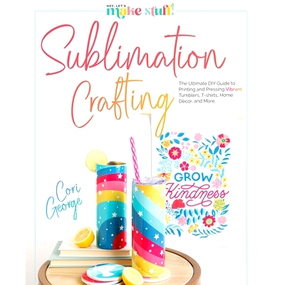 预订 Sublimation Crafting: The Ultimate DIY Guide to Printing and Pressing Vibrant Tumblers, T-Shirts, Home Décor, and