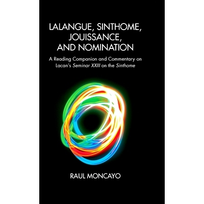 预订 Lalangue, Sinthome, Jouissance, and Nomination: A Reading Companion and Commentary on Lacan’s Seminar XXIII on the