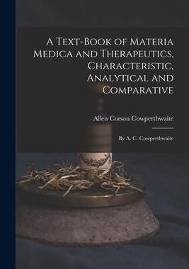 [预订]A Text-Book of Materia Medica and Therapeutics, Characteristic, Analytical and Comparative: By A. C. 9781016596954