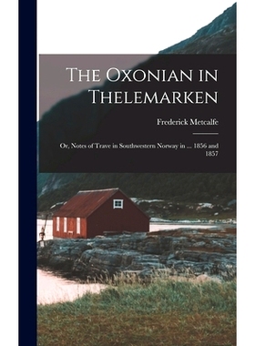 预订 The Oxonian in Thelemarken; Or, Notes of Trave in Southwestern Norway in ... 1856 and 1857: 9781018436135