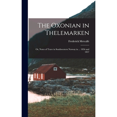 预订 The Oxonian in Thelemarken; Or, Notes of Trave in Southwestern Norway in ... 1856 and 1857: 9781018436135