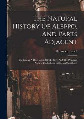 [预订]The Natural History Of Aleppo, And Parts Adjacent: Containing A Description Of The City, And The Pri 9781015757189