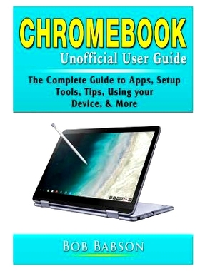 预订 Chromebook Unofficial User Guide: The Complete Guide to Apps, Setup, Tools, Tips, Using your Device, & More: 978035