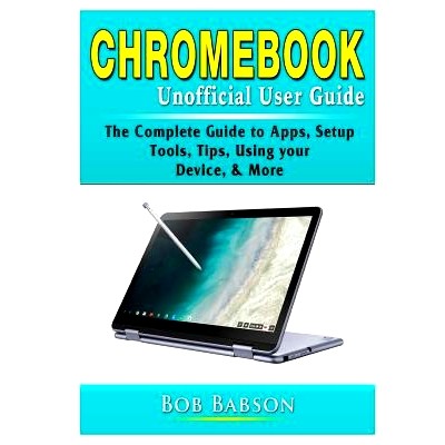 预订 Chromebook Unofficial User Guide: The Complete Guide to Apps, Setup, Tools, Tips, Using your Device, & More: 978035
