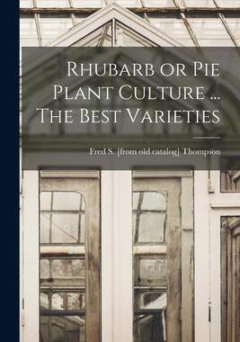 [预订]Rhubarb or pie Plant Culture ... The Best Varieties 9781017432343