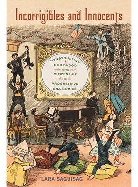 预订 Incorrigibles and Innocents: Constructing Childhood and Citizenship in Progressive Era Comics 无可救药与无辜者：构