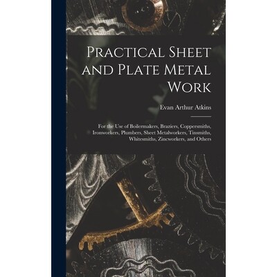 预订 Practical Sheet and Plate Metal Work For the Use of Boilermakers, Braziers, Coppersmiths, Ironworkers, Plumbers, Sh