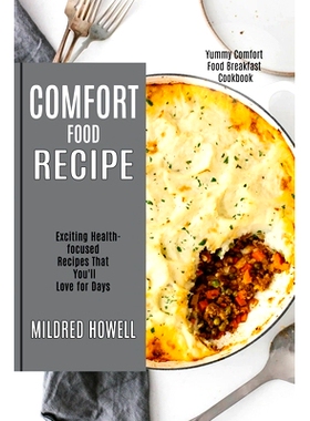 预订 Comfort Food Recipe: Exciting Health-focused Recipes That You'll Love for Days (Yummy Comfort Food Breakfast Cookbo
