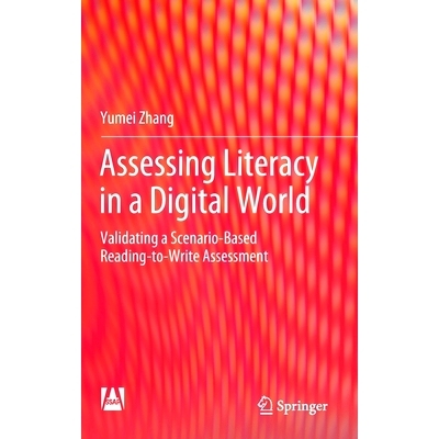 预订 Assessing Literacy in a Digital World: Validating a Scenario-Based Reading-to-Write Assessment: 9789811957147