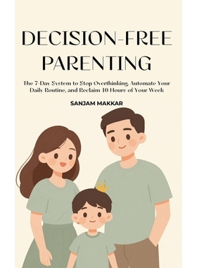 预订 Decision-Free Parenting: A 7-Day System To Stop Overthinking, Automate Your Daily Routine, And Reclaim 10 Hours Of
