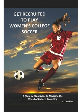 预订 Get Recruited to Play Women’s College Soccer: A Step-By-Step Guide to Navigate the World of College Soccer Recruit