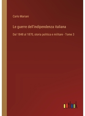 预订 Le guerre dell’indipendenza italiana: Dal 1848 al 1870, storia politica e militare - Tome 3: 9783385012325