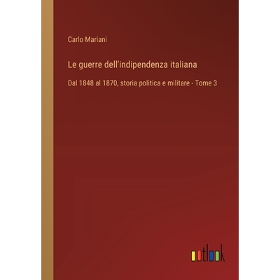 预订 Le guerre dell’indipendenza italiana: Dal 1848 al 1870, storia politica e militare - Tome 3: 9783385012325