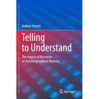 预订 Telling to Understand: The Impact of Narrative on Autobiographical Memory 讲述理解：叙事对自传记忆的影响: 978303043