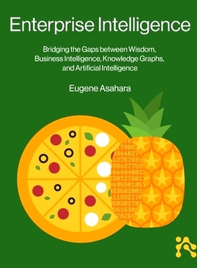 预订 Enterprise Intelligence: Bridging the Gaps between Wisdom, Business Intelligence, Knowledge Graphs, and Artificial
