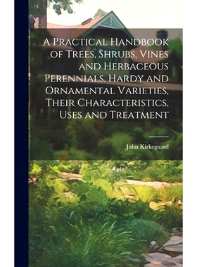 预订 A Practical Handbook of Trees, Shrubs, Vines and Herbaceous Perennials. Hardy and Ornamental Varieties, Their Chara
