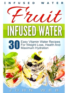预订 Infused Water: Fruit Infused Water - 30 Easy Vitamin Water Recipes for Weight Loss, Health And Maximum Hydration: 9