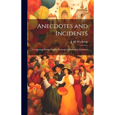 预订 Anecdotes and Incidents; Comprising Daring Exploits Personal and Amusing Adventues: 9781019622339