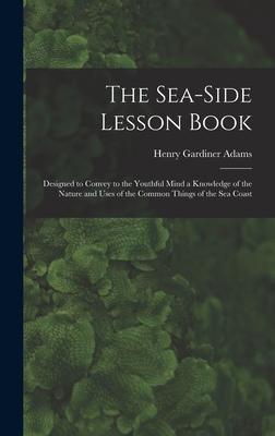 [预订]The Sea-Side Lesson Book: Designed to Convey to the Youthful Mind a Knowledge of the Nature and Uses 9781018393025